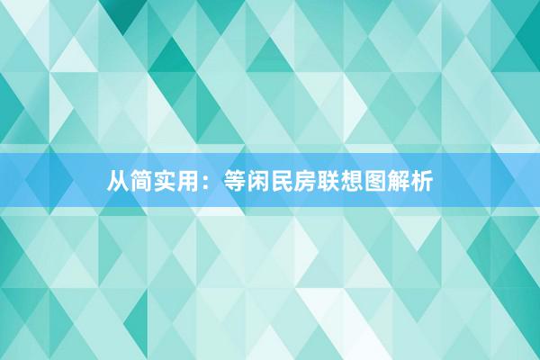 从简实用：等闲民房联想图解析